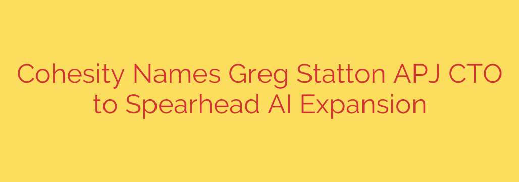 Cohesity Names Greg Statton APJ CTO to Spearhead AI Expansion