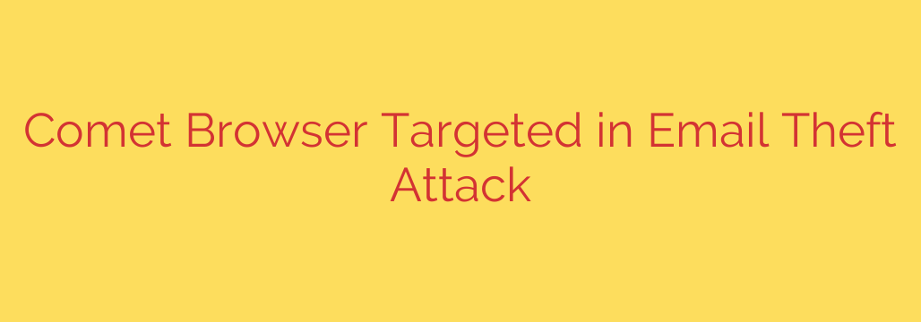 Comet Browser Targeted in Email Theft Attack