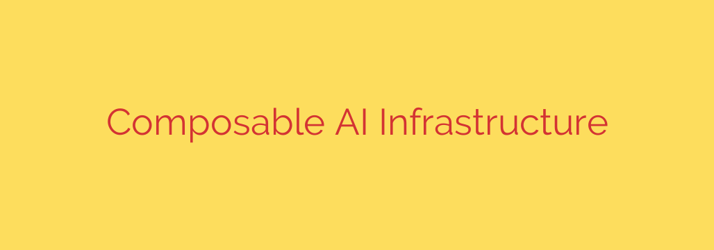 Composable AI Infrastructure