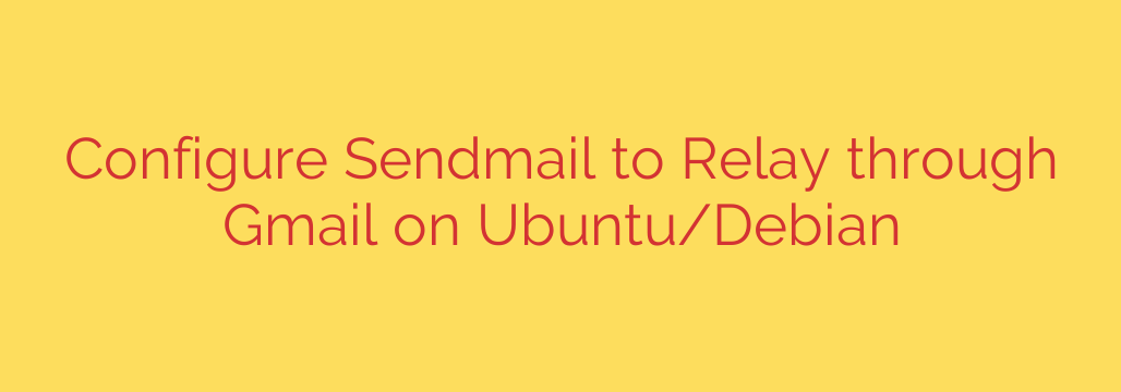 Configure Sendmail to Relay through Gmail on Ubuntu/Debian