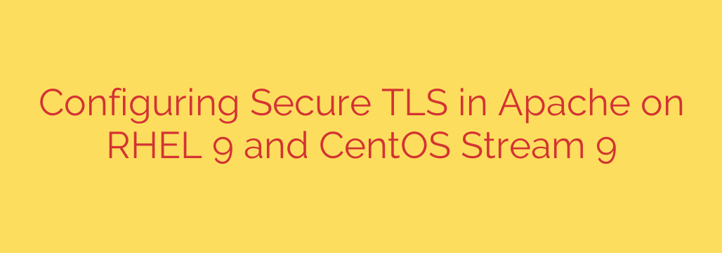 Configuring Secure TLS in Apache on RHEL 9 and CentOS Stream 9
