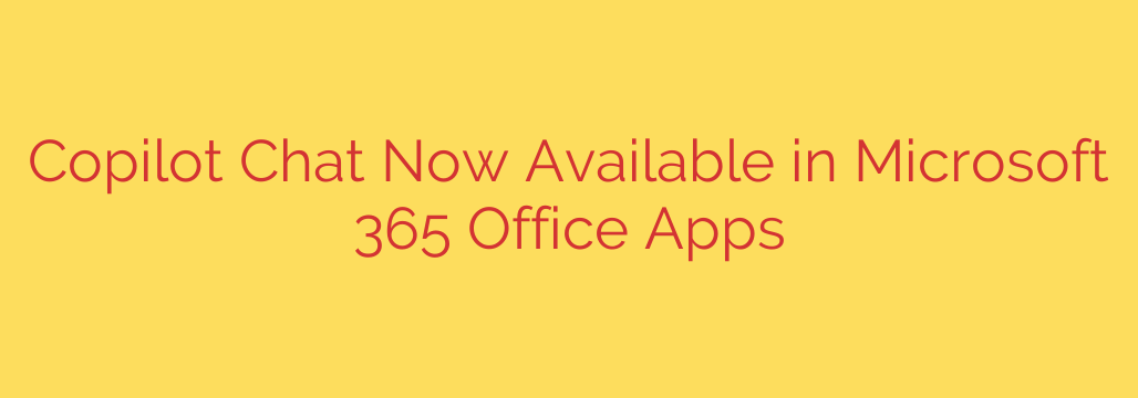 Copilot Chat Now Available in Microsoft 365 Office Apps