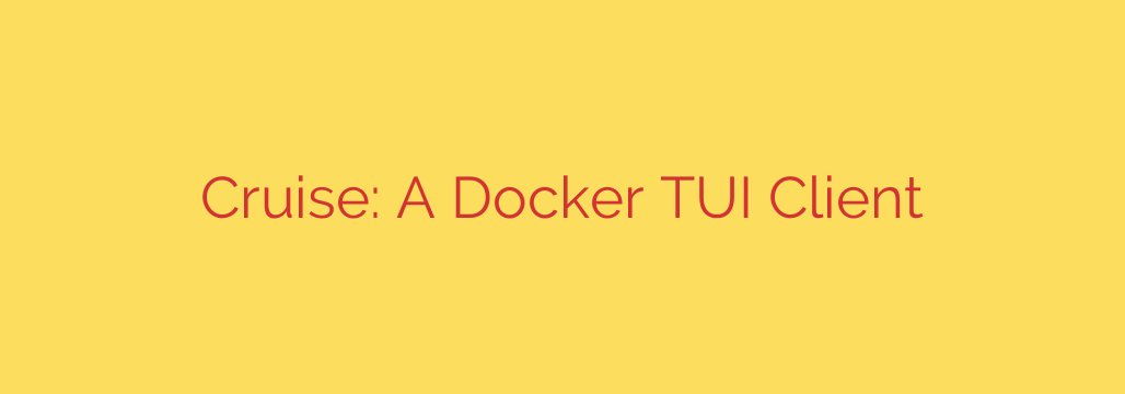 Cruise: A Docker TUI Client