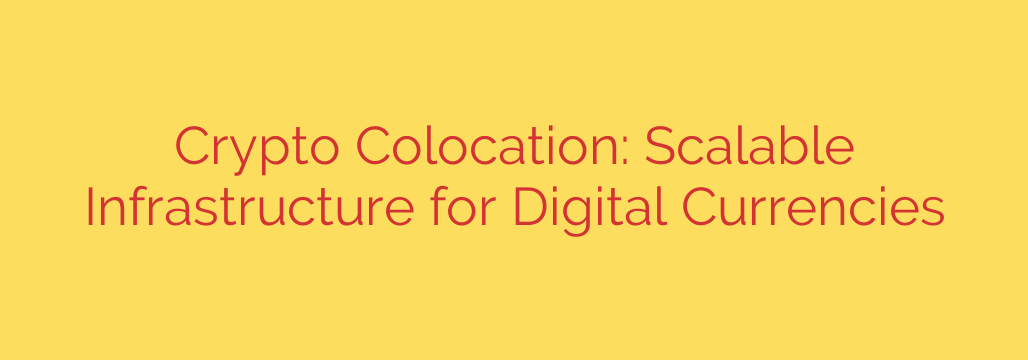 Crypto Colocation: Scalable Infrastructure for Digital Currencies