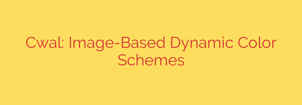 Cwal: Image-Based Dynamic Color Schemes