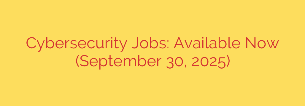 Cybersecurity Jobs: Available Now (September 30, 2025)