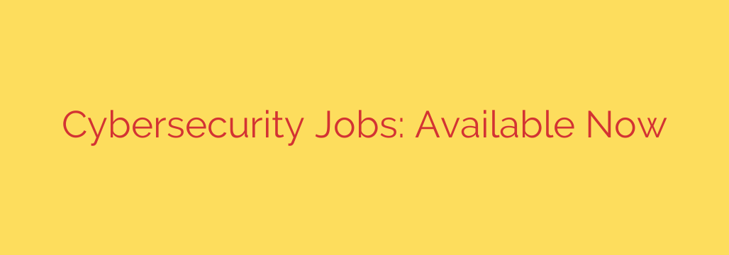 Cybersecurity Jobs: Available Now