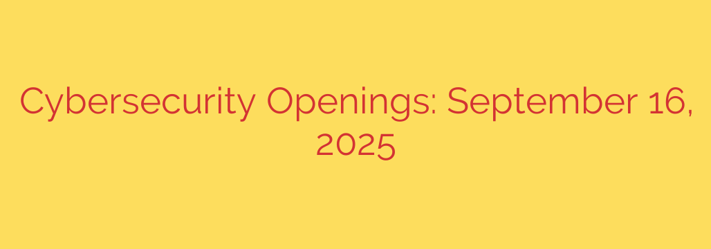 Cybersecurity Openings: September 16, 2025