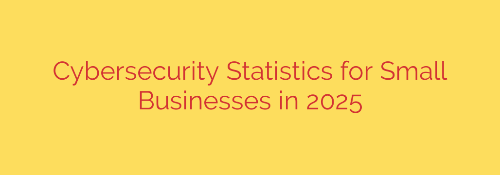 Cybersecurity Statistics for Small Businesses in 2025