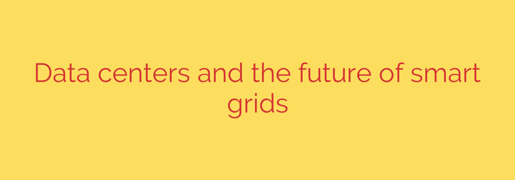Data centers and the future of smart grids