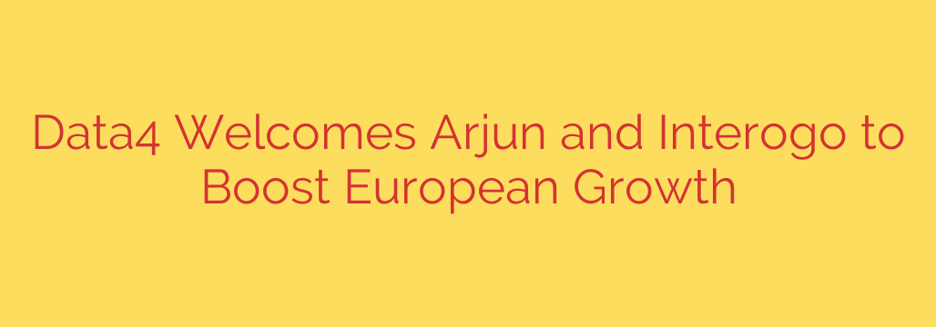 Data4 Welcomes Arjun and Interogo to Boost European Growth