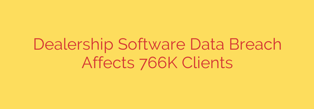 Dealership Software Data Breach Affects 766K Clients
