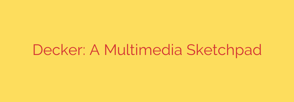 Decker: A Multimedia Sketchpad