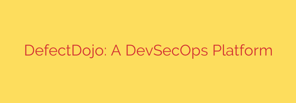 DefectDojo: A DevSecOps Platform
