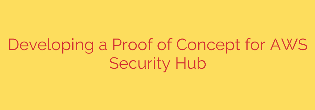 Developing a Proof of Concept for AWS Security Hub