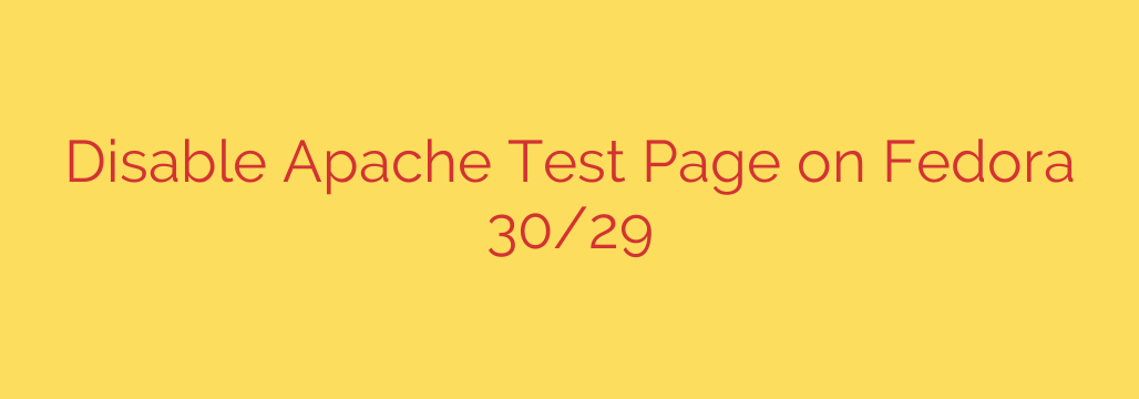 Disable Apache Test Page on Fedora 30/29