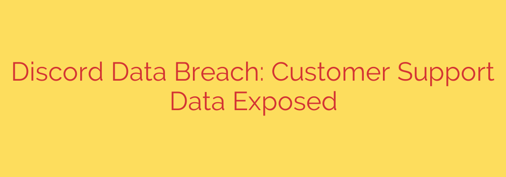 Discord Data Breach: Customer Support Data Exposed