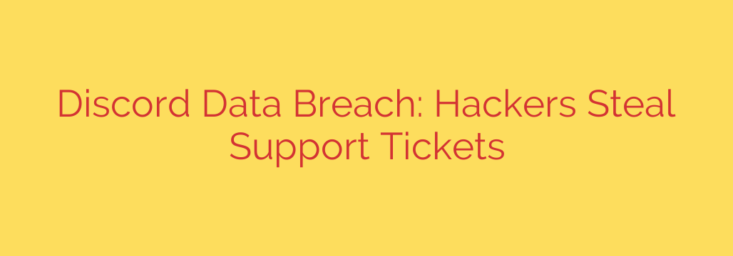 Discord Data Breach: Hackers Steal Support Tickets