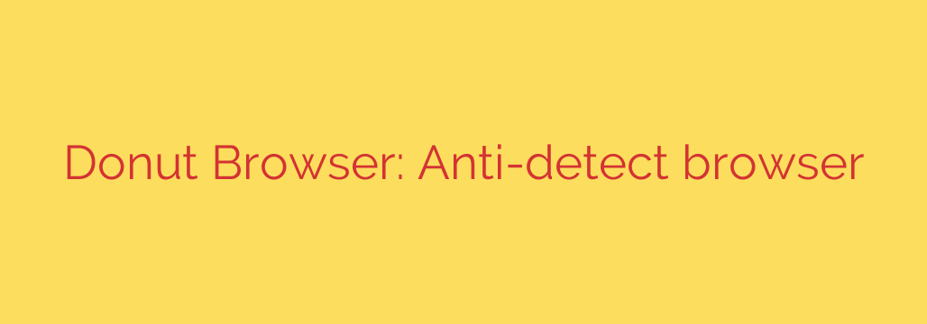 Donut Browser: Anti-detect browser