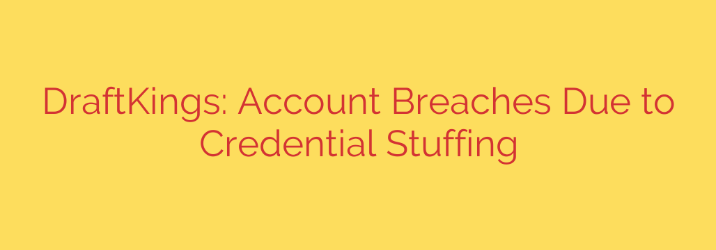 DraftKings: Account Breaches Due to Credential Stuffing
