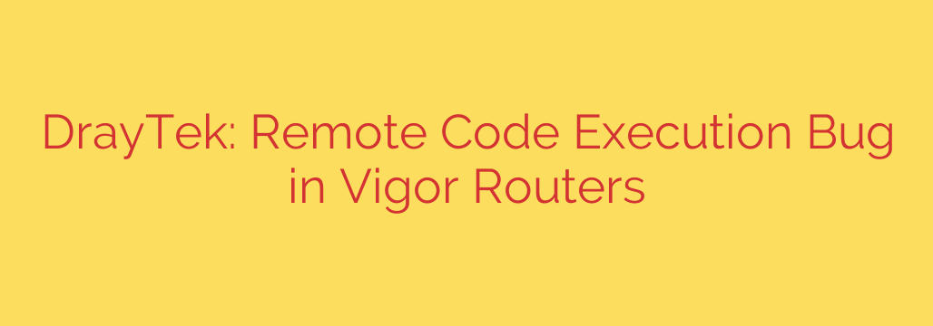 DrayTek: Remote Code Execution Bug in Vigor Routers