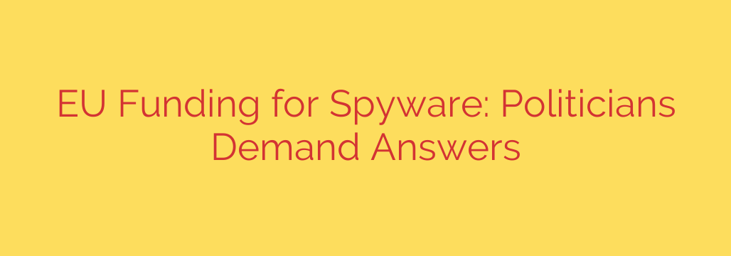 EU Funding for Spyware: Politicians Demand Answers