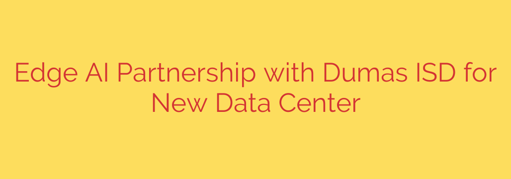 Edge AI Partnership with Dumas ISD for New Data Center