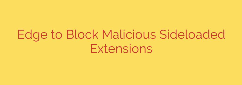 Edge to Block Malicious Sideloaded Extensions