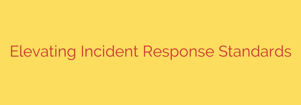 Elevating Incident Response Standards