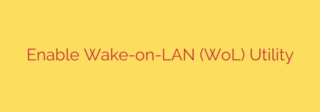 Enable Wake-on-LAN (WoL) Utility