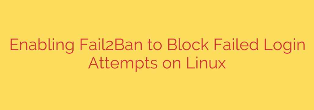 Enabling Fail2Ban to Block Failed Login Attempts on Linux