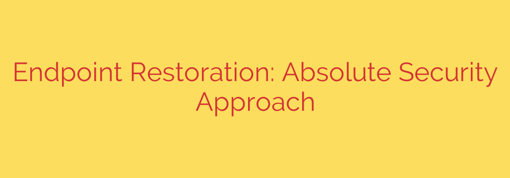 Endpoint Restoration: Absolute Security Approach