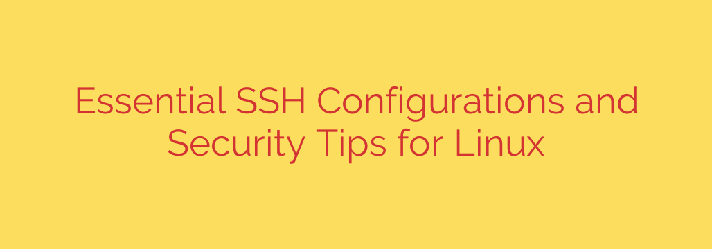 Essential SSH Configurations and Security Tips for Linux