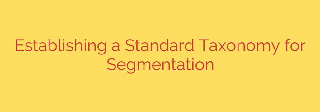 Establishing a Standard Taxonomy for Segmentation
