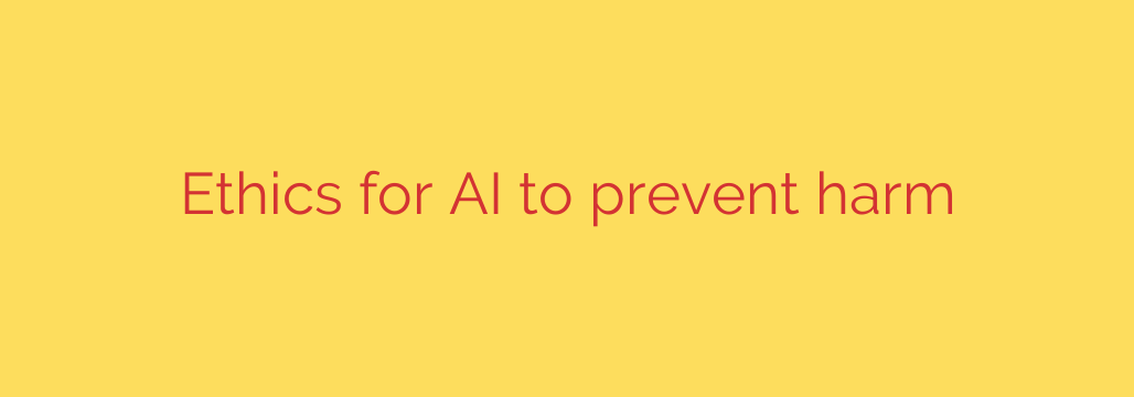 Ethics for AI to prevent harm