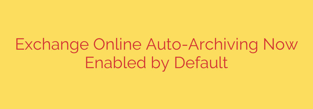 Exchange Online Auto-Archiving Now Enabled by Default