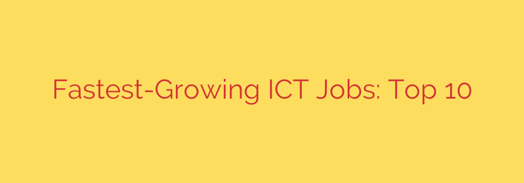 Fastest-Growing ICT Jobs: Top 10