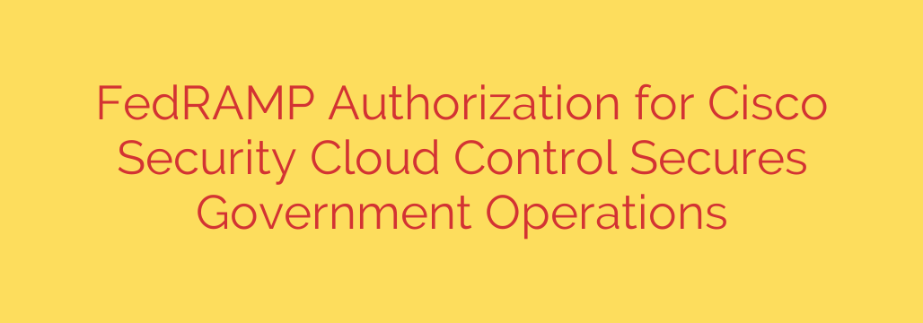 FedRAMP Authorization for Cisco Security Cloud Control Secures Government Operations