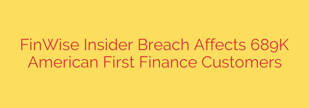 FinWise Insider Breach Affects 689K American First Finance Customers