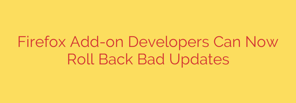 Firefox Add-on Developers Can Now Roll Back Bad Updates
