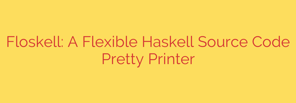 Floskell: A Flexible Haskell Source Code Pretty Printer