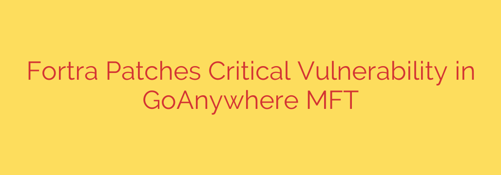 Fortra Patches Critical Vulnerability in GoAnywhere MFT