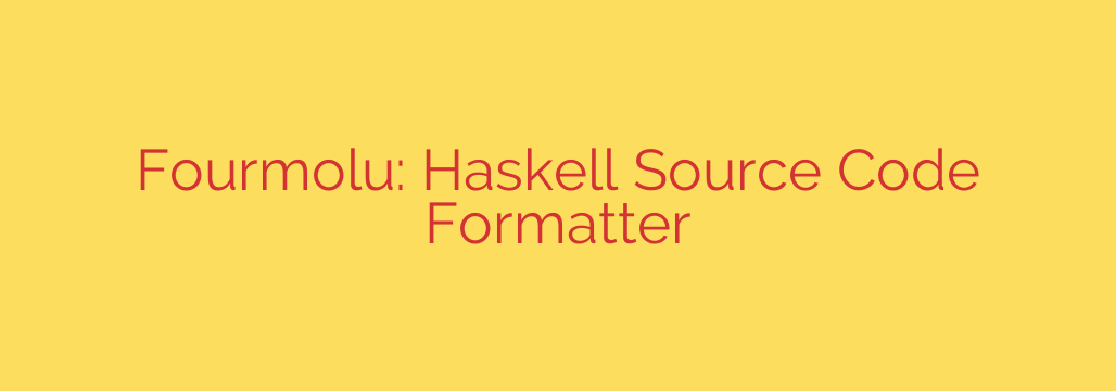 Fourmolu: Haskell Source Code Formatter