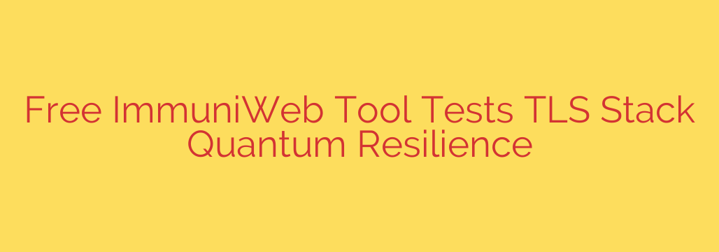 Free ImmuniWeb Tool Tests TLS Stack Quantum Resilience