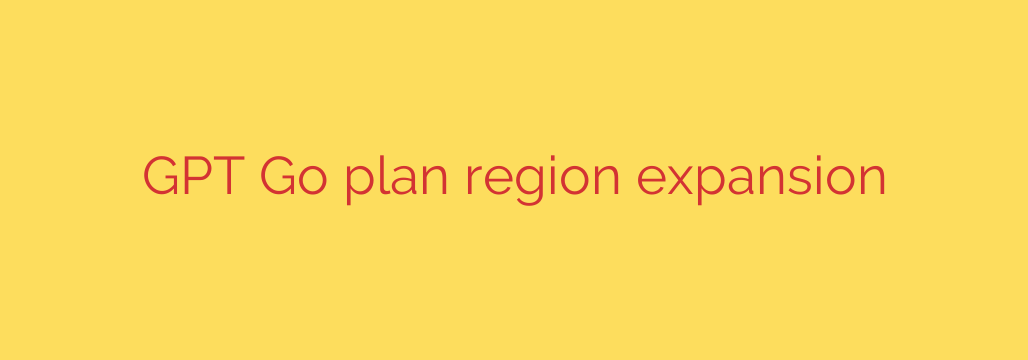 GPT Go plan region expansion