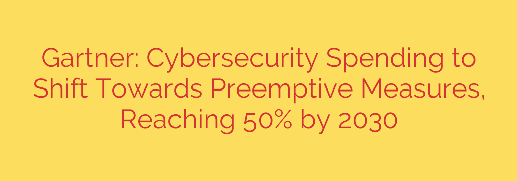 Gartner: Cybersecurity Spending to Shift Towards Preemptive Measures, Reaching 50% by 2030