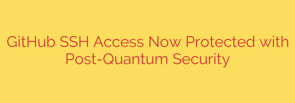 GitHub SSH Access Now Protected with Post-Quantum Security