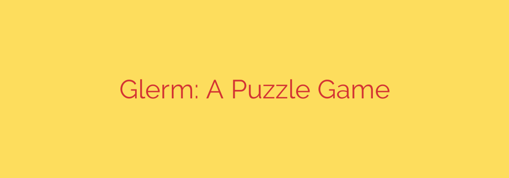 Glerm: A Puzzle Game