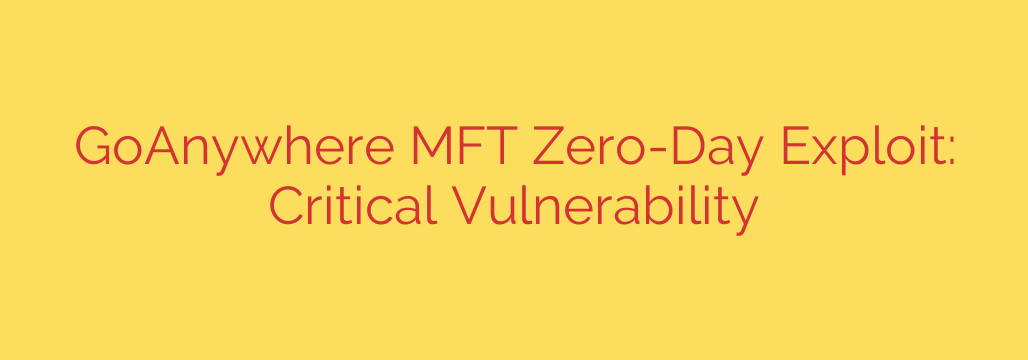 GoAnywhere MFT Zero-Day Exploit: Critical Vulnerability