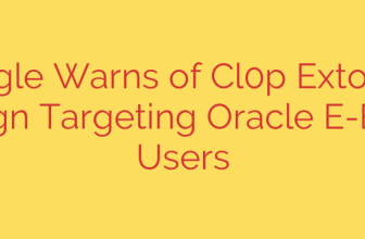 Google Warns of Cl0p Extortion Campaign Targeting Oracle E-Business Users